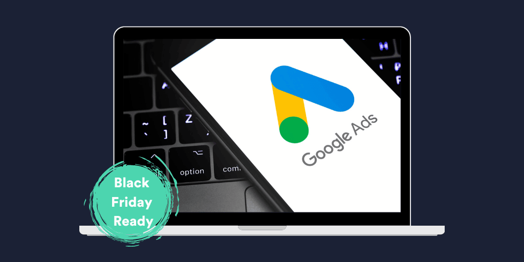 Black Friday: 6 Google Ads Tips For Maximum Success